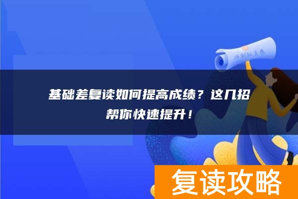 基础差复读如何提高成绩?这几招帮你快速提升!