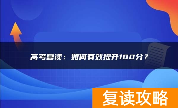 高考复读：如何有效提升100分？