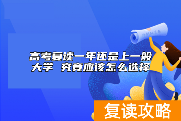 高考复读一年还是上一般大学 究竟应该怎么选择