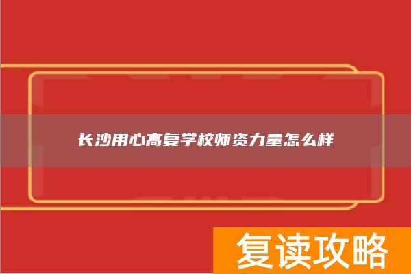长沙用心高复学校师资力量怎么样