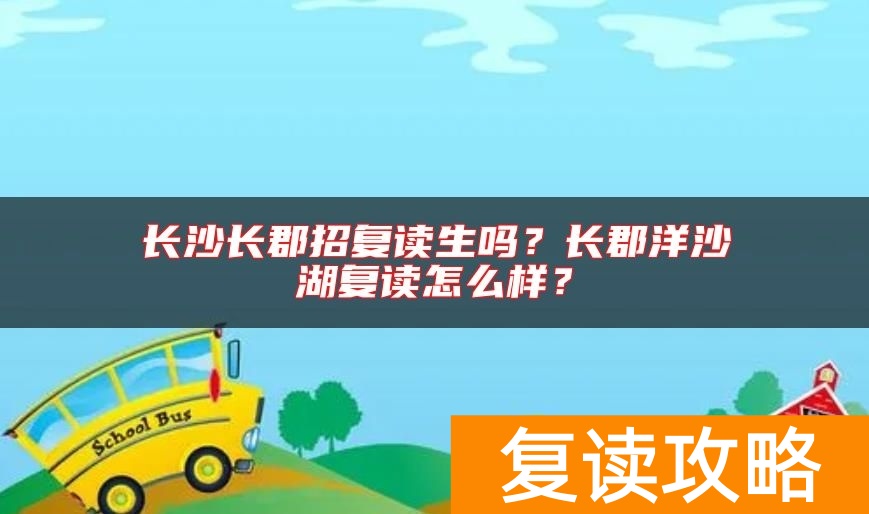 长沙长郡招复读生吗？长郡洋沙湖复读怎么样？