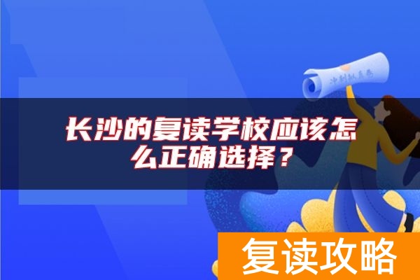 长沙的复读学校应该怎么正确选择？