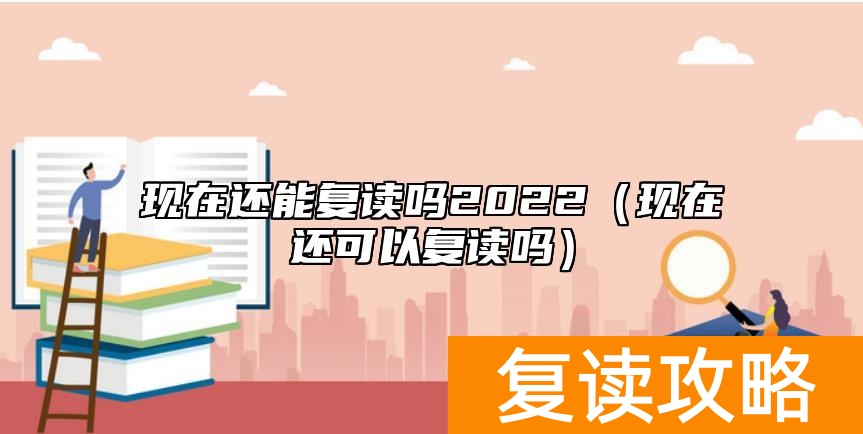 现在还能复读吗2022（现在还可以复读吗）