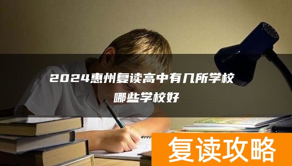 2024惠州复读高中有几所学校 哪些学校好