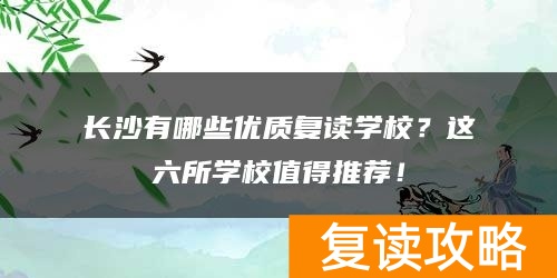 长沙有哪些优质复读学校？这六所学校值得推荐！