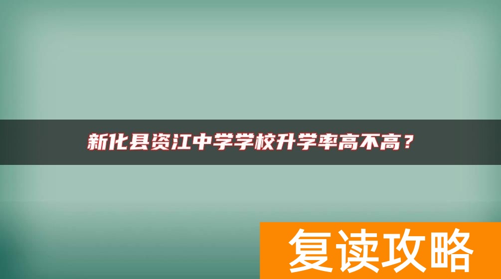新化县资江中学学校升学率高不高？