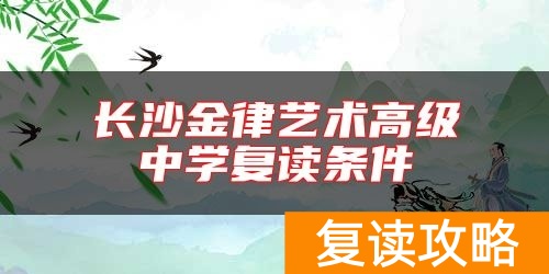 长沙金律艺术高级中学复读条件