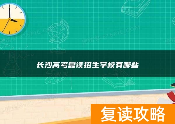 长沙高考复读招生学校有哪些