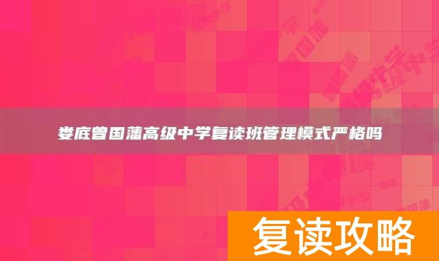 娄底曾国藩高级中学复读班管理模式严格吗
