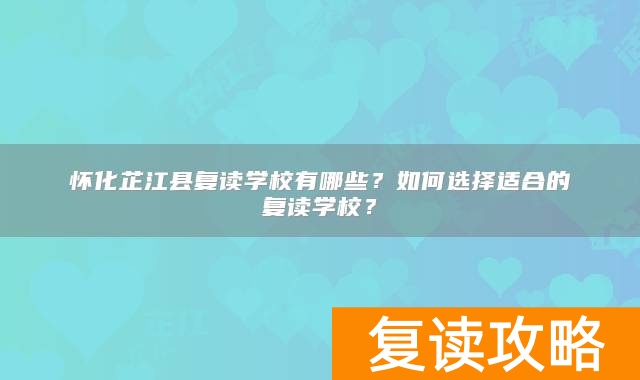 怀化芷江县复读学校有哪些？如何选择适合的复读学校？
