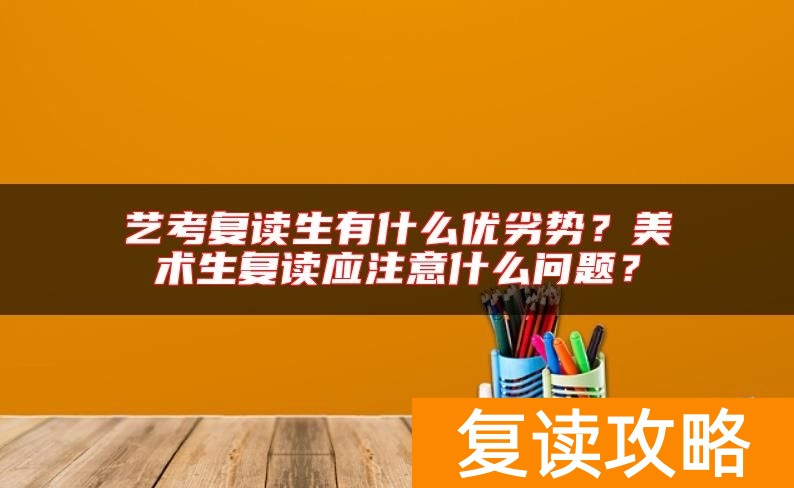 艺考复读生有什么优劣势？美术生复读应注意什么问题？