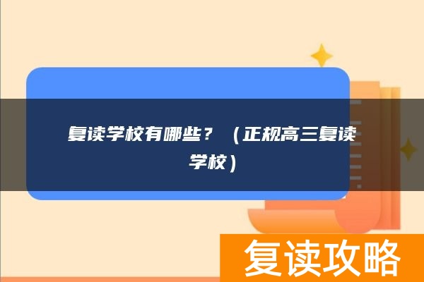 复读学校有哪些？（正规高三复读学校）