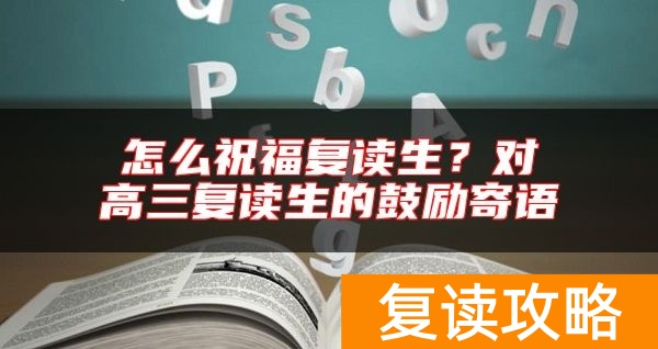 怎么祝福复读生?对高三复读生的鼓励寄语