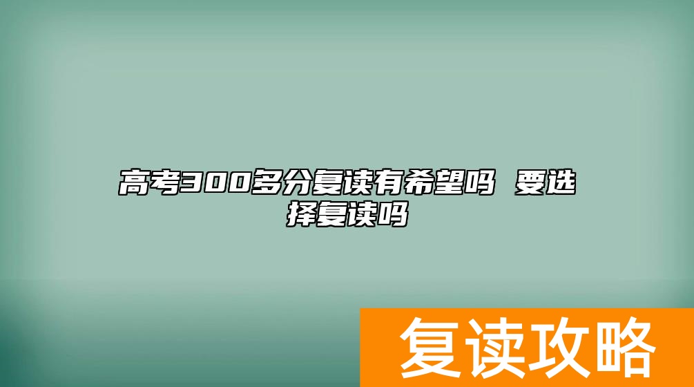 高考300多分复读有希望吗 要选择复读吗