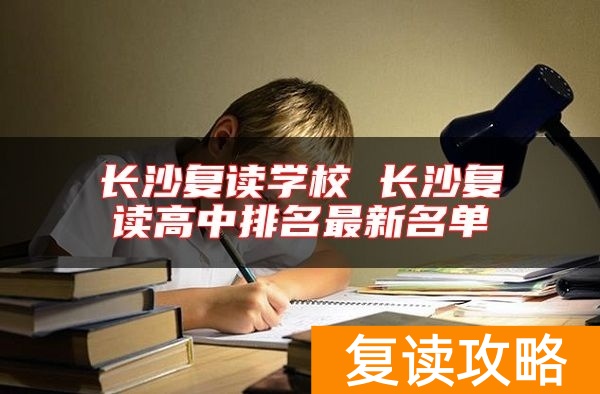 长沙复读学校 长沙复读高中排名最新名单