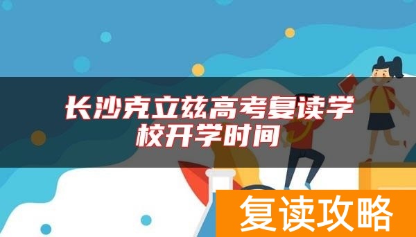长沙克立兹高考复读学校开学时间