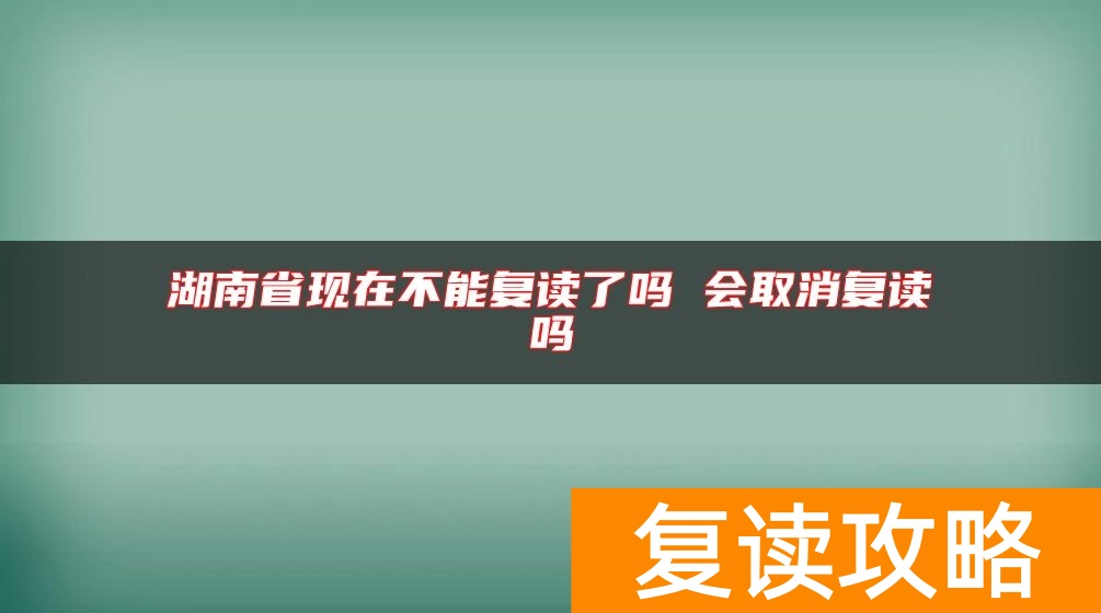 湖南省现在不能复读了吗 会取消复读吗