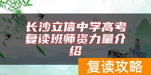 长沙立信中学高考复读班师资力量介绍