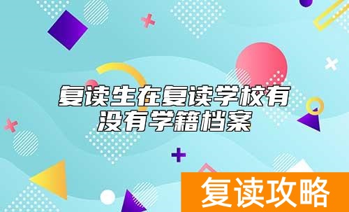 复读生在复读学校有没有学籍档案