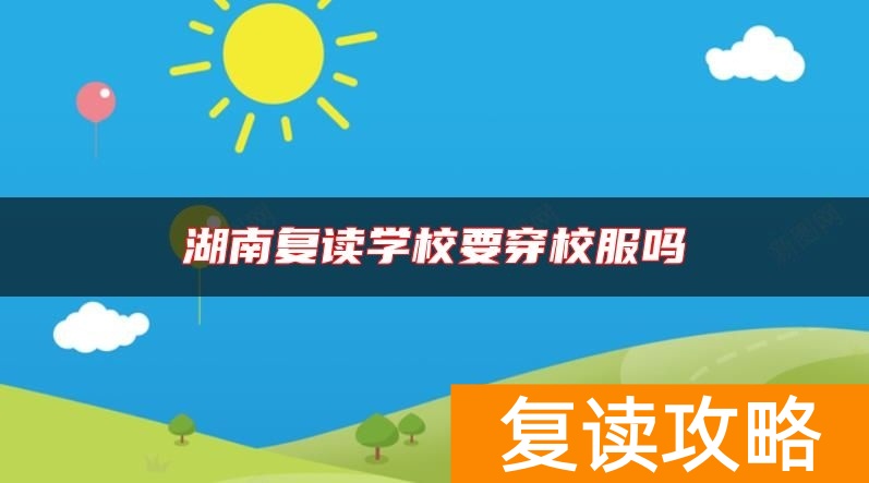 湖南复读学校要穿校服吗