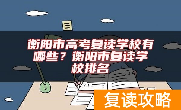 衡阳市高考复读学校有哪些？衡阳市复读学校排名