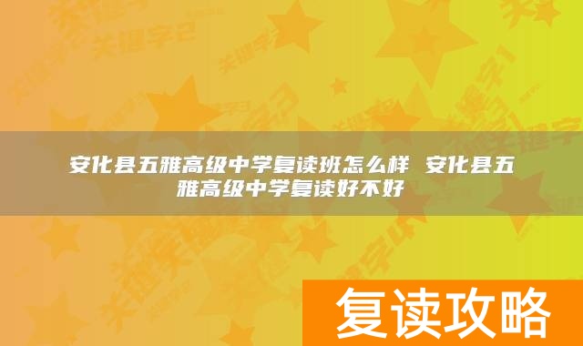 安化县五雅高级中学复读班怎么样 安化县五雅高级中学复读好不好