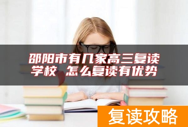 邵阳市有几家高三复读学校 怎么复读有优势