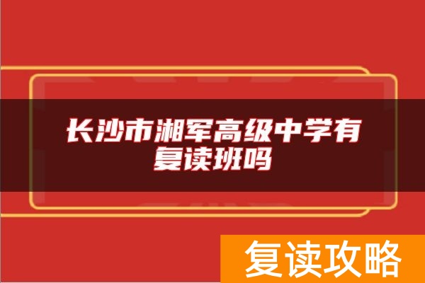 长沙市湘军高级中学有复读班吗