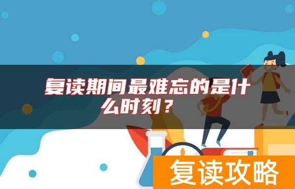 复读期间最难忘的是什么时刻？