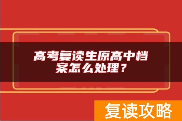 高考复读生原高中档案怎么处理？