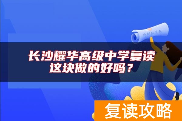 长沙耀华高级中学复读这块做的好吗？