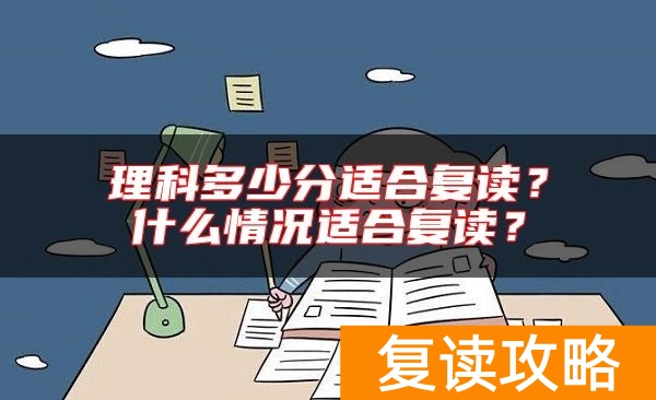 理科多少分适合复读？什么情况适合复读？
