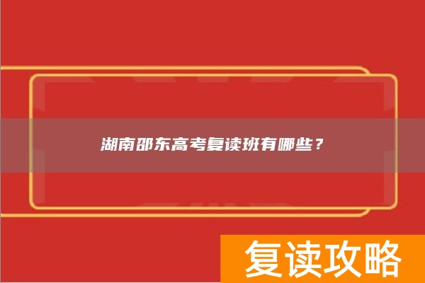 湖南邵东高考复读班有哪些？