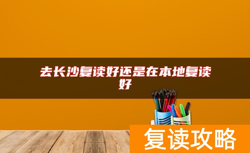 去长沙复读好还是在本地复读好
