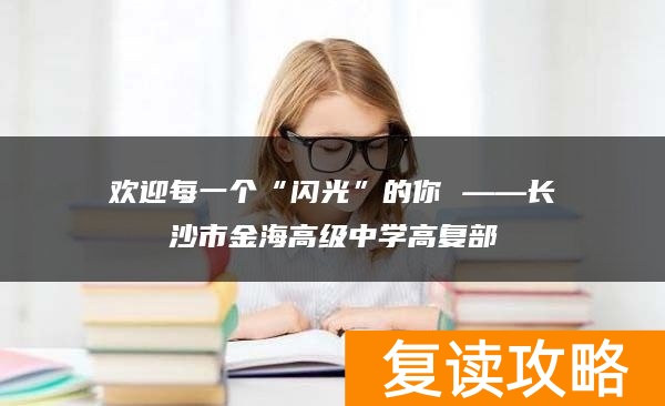 欢迎每一个“闪光”的你 ——长沙市金海高级中学高复部