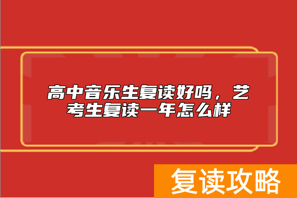 高中音乐生复读好吗，艺考生复读一年怎么样