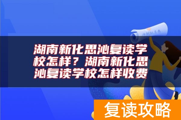 湖南新化思沁复读学校怎样？湖南新化思沁复读学校怎样收费