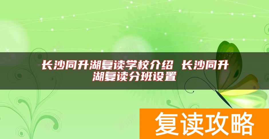 长沙同升湖复读学校介绍 长沙同升湖复读分班设置