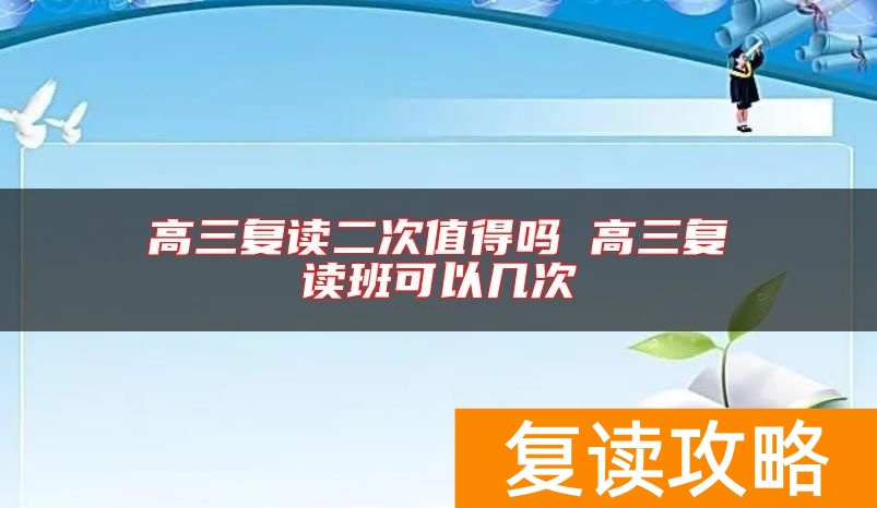 高三复读二次值得吗 高三复读班可以几次