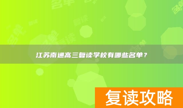 江苏南通高三复读学校有哪些名单？