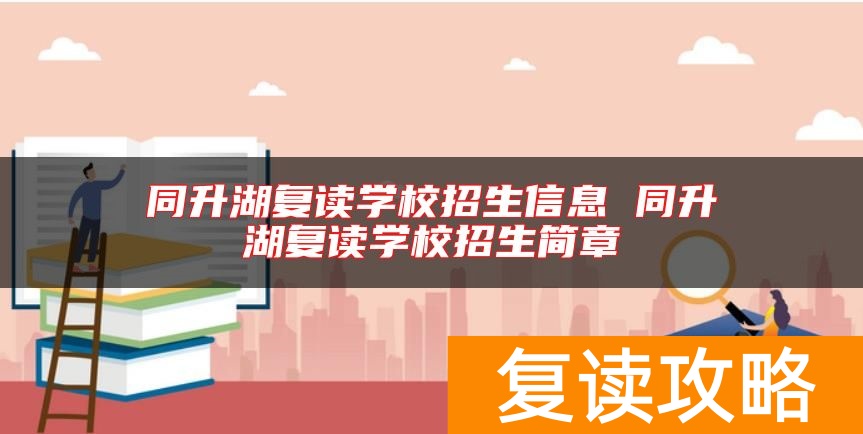 同升湖复读学校招生信息 同升湖复读学校招生简章