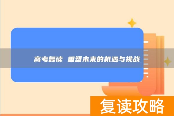 高考复读 重塑未来的机遇与挑战