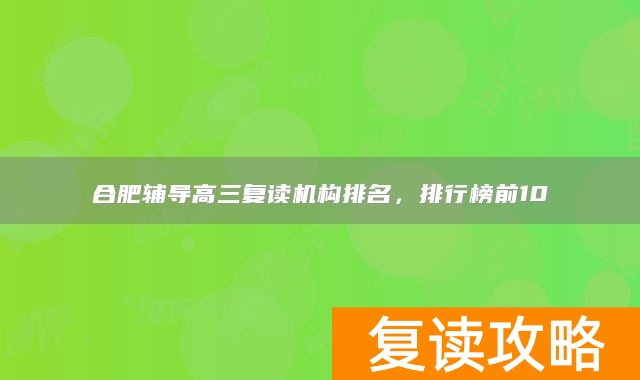 合肥辅导高三复读机构排名，排行榜前10