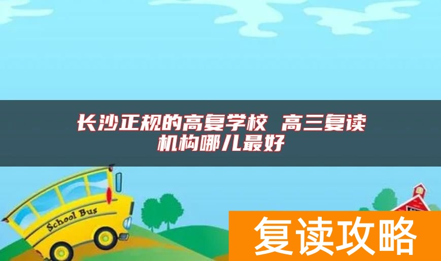 长沙正规的高复学校 高三复读机构哪儿最好