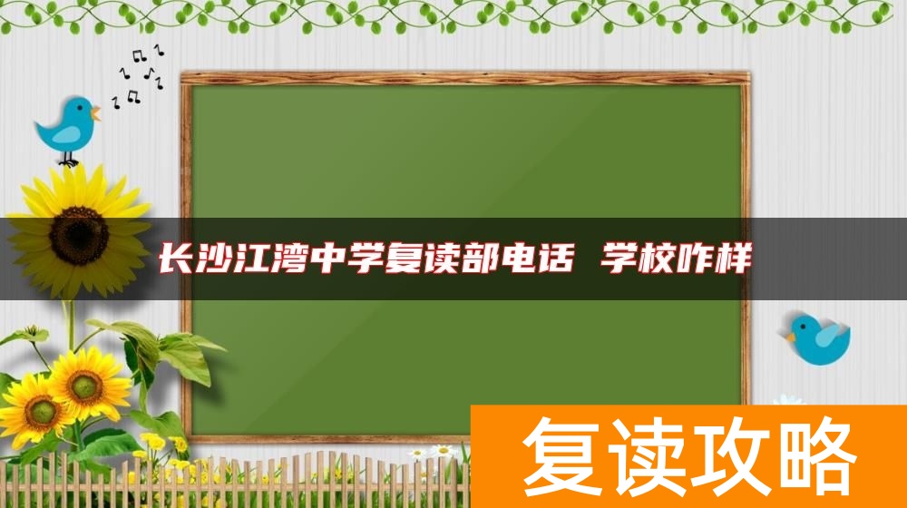 长沙江湾中学复读部电话 学校咋样