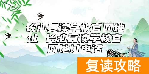 长沙复读学校官网地址 长沙复读学校官网地址电话