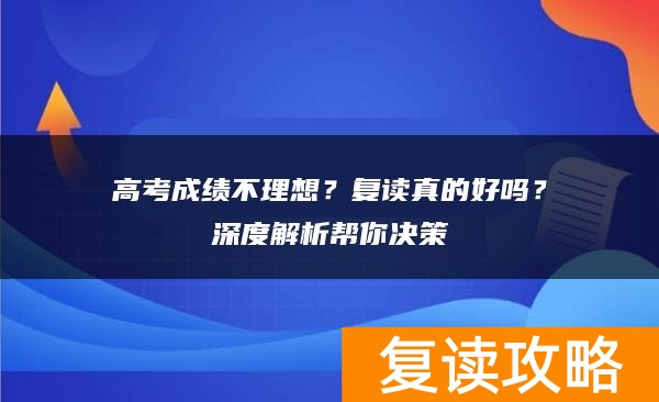高考成绩不理想？复读真的好吗？深度解析帮你决策