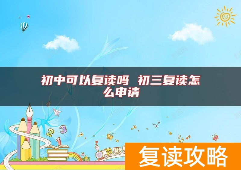初中可以复读吗 初三复读怎么申请
