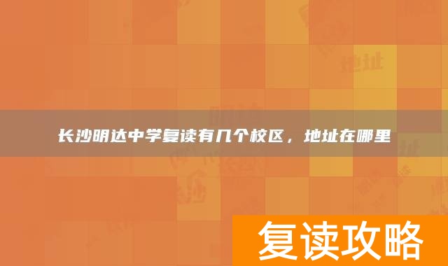 长沙明达中学复读有几个校区，地址在哪里