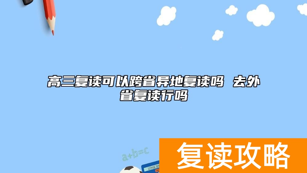 高三复读可以跨省异地复读吗 去外省复读行吗